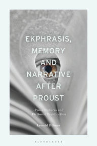 Title: Ekphrasis, Memory and Narrative after Proust: Prose Pictures and Fictional Recollection, Author: Leonid Bilmes