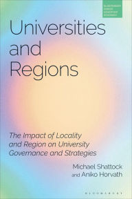Title: Universities and Regions: The Impact of Locality and Region on University Governance and Strategies, Author: Michael Shattock
