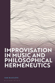 Title: Improvisation in Music and Philosophical Hermeneutics, Author: Sam McAuliffe