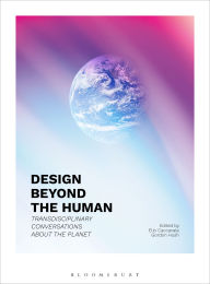 Title: Design Beyond the Human: Transdisciplinary Conversations about the Planet, Author: Elio Caccavale