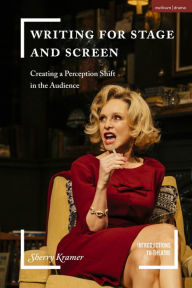 Title: Writing for Stage and Screen: Creating a Perception Shift in the Audience, Author: Sherry Kramer