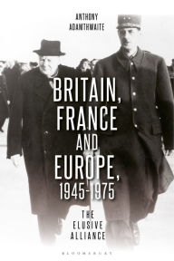 Title: Britain, France and Europe, 1945-1975: The Elusive Alliance, Author: Anthony Adamthwaite