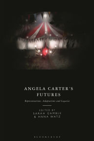 Title: Angela Carter's Futures: Representations, Adaptations and Legacies, Author: Sarah Gamble
