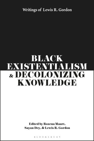 Black Existentialism and Decolonizing Knowledge: Writings of Lewis R. Gordon