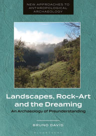 Title: Landscapes, Rock-Art and the Dreaming: An Archaeology of Preunderstanding, Author: Bruno David