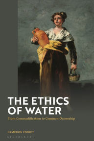 Title: The Ethics of Water: From Commodification to Common Ownership, Author: Cameron Fioret