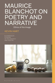Title: Maurice Blanchot on Poetry and Narrative: Ethics of the Image, Author: Kevin Hart