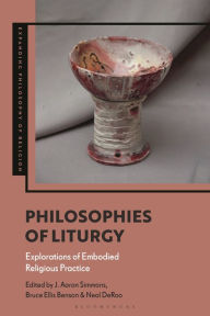 Title: Philosophies of Liturgy: Explorations of Embodied Religious Practice, Author: J. Aaron Simmons