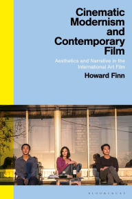 Title: Cinematic Modernism and Contemporary Film: Aesthetics and Narrative in the International Art Film, Author: Howard Finn
