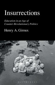 Title: Insurrections: Education in an Age of Counter-Revolutionary Politics, Author: Henry A. Giroux