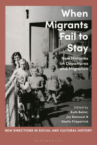 Title: When Migrants Fail to Stay: New Histories on Departures and Migration, Author: Ruth Balint