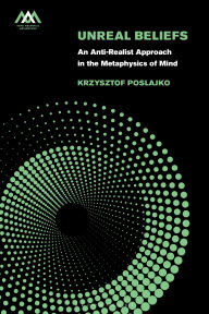 Title: Unreal Beliefs: An Anti-Realist Approach in the Metaphysics of Mind, Author: Krzysztof Poslajko