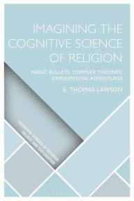 Title: Imagining the Cognitive Science of Religion: Magic Bullets, Complex Theories, Experimental Adventures, Author: E. Thomas Lawson