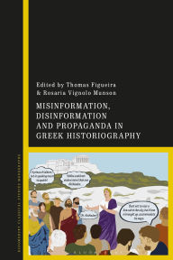 Title: Misinformation, Disinformation, and Propaganda in Greek Historiography, Author: Thomas  Figueira