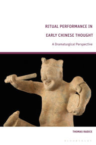 Title: Ritual Performance in Early Chinese Thought: A Dramaturgical Perspective, Author: Thomas Radice