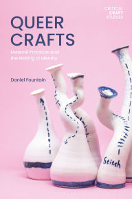 Title: Queer Crafts: Material Practices and the Making of Identity, Author: Daniel Fountain