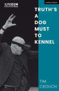 Title: Truth's a Dog Must to Kennel, Author: Tim Crouch
