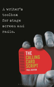 Title: The Calling Card Script: A writer's toolbox for screen, stage and radio, Author: Paul Ashton