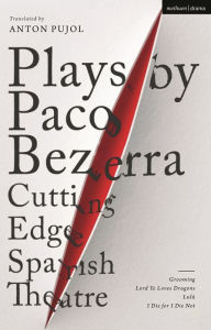 Title: Plays by Paco Bezerra: Cutting-Edge Spanish Theatre: Grooming; Lord Ye Loves Dragons; Lulú; I Die for I Die Not, Author: Paco Bezerra