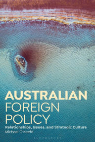 Title: Australian Foreign Policy: Relationships, Issues, and Strategic Culture, Author: Michael O'Keefe