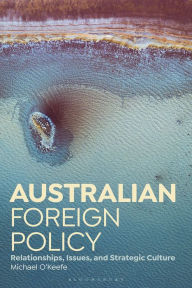 Title: Australian Foreign Policy: Relationships, Issues, and Strategic Culture, Author: Michael O'Keefe