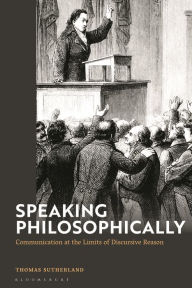 Title: Speaking philosophically: Communication at the Limits of Discursive Reason, Author: Thomas Sutherland