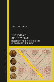 Title: The Poems of Optatian: Puzzling out the Past in the Time of Constantine the Great, Author: Linda Jones Hall