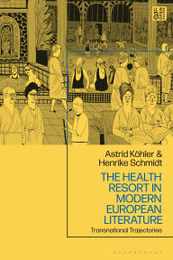 Title: The Health Resort in Modern European Literature: Transnational Trajectories, Author: Henrike Schmidt