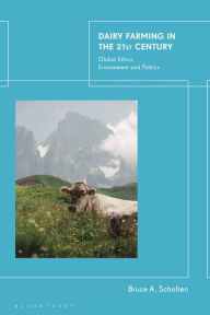 Title: Dairy Farming in the 21st Century: Global Ethics, Environment and Politics, Author: Bruce A. Scholten