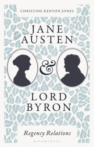 Title: Jane Austen and Lord Byron: Regency Relations, Author: Christine Kenyon Jones