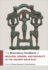 Title: The Bloomsbury Handbook of Religion, Gender, and Sexuality in the Ancient Near East, Author: Shawna Dolansky