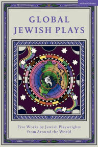 Title: Global Jewish Plays: Five Works by Jewish Playwrights from around the World: Extinct; Heartlines; The Kahena Berber Queen; Papa'gina; A People, Author: Berthe Bénichou-Aboulker