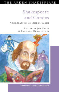 Title: Shakespeare and Comics: Negotiating Cultural Value, Author: Jim Casey