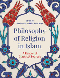 Title: Philosophy of Religion in Islam: A Reader of Classical Sources, Author: Rahim Acar