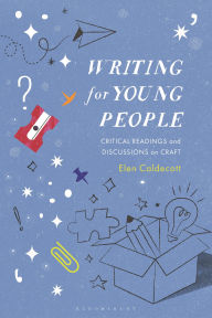 Title: Writing for Young People: Critical Readings and Discussions on Craft, Author: Elen Caldecott