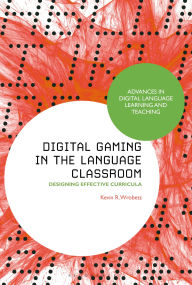 Title: Digital Gaming in the Language Classroom: Designing Effective Curricula, Author: Kevin R. Wrobetz