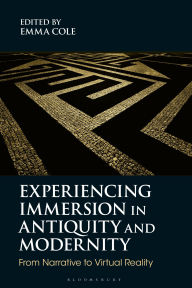 Title: Experiencing Immersion in Antiquity and Modernity: From Narrative to Virtual Reality, Author: Emma Cole