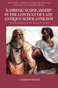 Title: Rabbinic Scholarship in the Context of Late Antique Scholasticism: The Development of the Talmud Yerushalmi, Author: Catherine Hezser