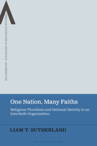 Title: One Nation, Many Faiths: Religious Pluralism and National Identity in an Interfaith Organisation, Author: Liam T. Sutherland