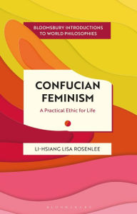 Title: Confucian Feminism: A Practical Ethic for Life, Author: Li-Hsiang Lisa Rosenlee
