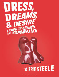 Title: Dress, Dreams, and Desire: A History of Fashion and Psychoanalysis, Author: Valerie Steele