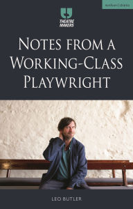 Title: Notes from a Working-Class Playwright, Author: Leo Butler