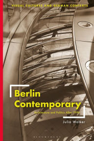 Title: Berlin Contemporary: Architecture and Politics After 1990, Author: Julia Walker