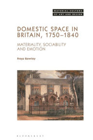 Title: Domestic Space in Britain, 1750-1840: Materiality, Sociability and Emotion, Author: Freya Gowrley
