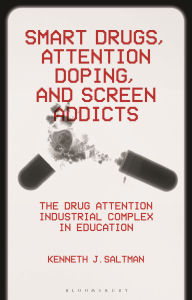 Title: Smart Drugs, Attention Doping, and Screen Addicts: The Drug Attention Industrial Complex in Education, Author: Kenneth J. Saltman