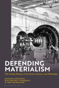 Title: Defending Materialism: The Uneasy History of the Atom in Science and Philosophy, Author: Katerina Kolozova