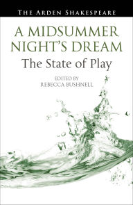 Title: A Midsummer Night's Dream: The State of Play, Author: Rebecca Bushnell