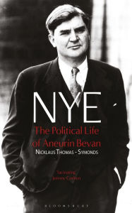 Title: NYE: The Political Life of Aneurin Bevan, Author: Nick Thomas-Symonds