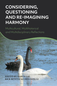 Title: Considering, Questioning and Re-Imagining Harmony: Multicultural, Multihistorical and Multidisciplinary Reflections, Author: Karyn Lai