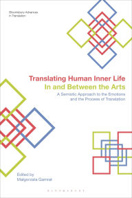 Title: Translating Human Inner Life In and Between the Arts: A Semiotic Approach to the Emotions and the Process of Translation, Author: Malgorzata Gamrat